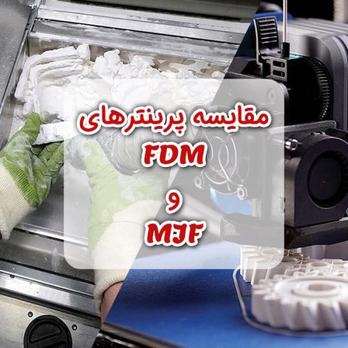 مقایسه پرینترهای سه بعدی FDM و MJF